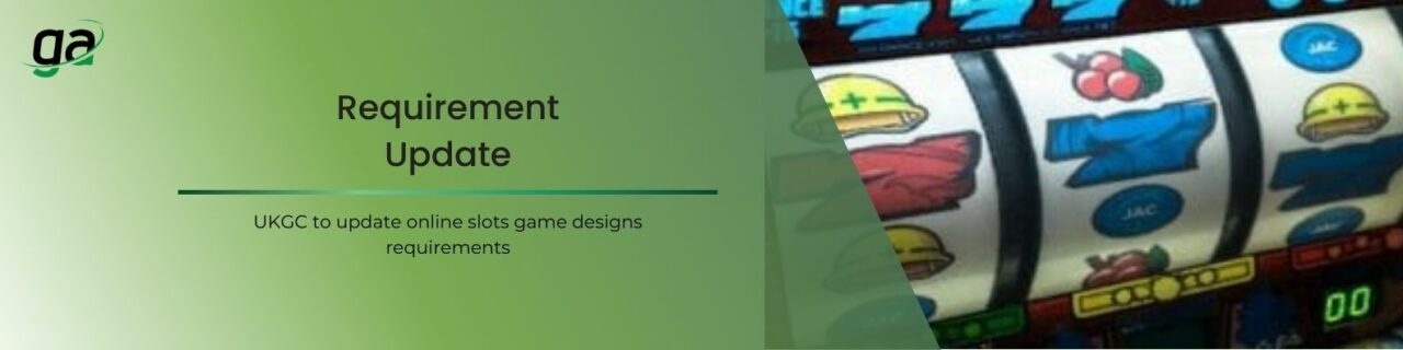 Requirement Update - UKGC to update online slots game designs requirements