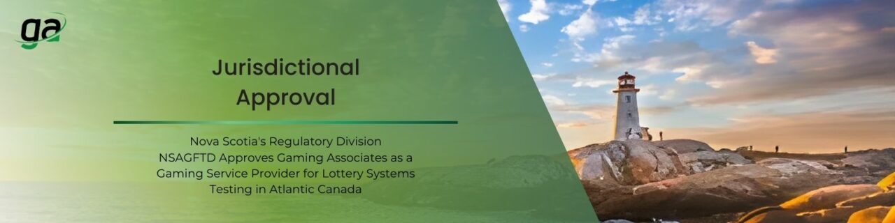 Jurisdictional Approval - Nova Scotia's Regulatory Division NSAGFTD Approves Gaming Associates as a Gaming Service Provider for Lottery Systems Testing in Atlantic Canada
